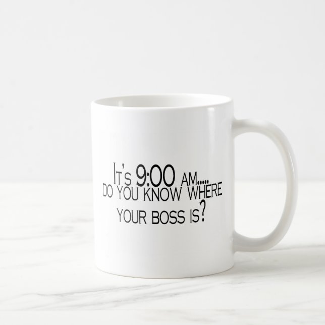 Its 9 AM Do You Know Where Your Boss Is Coffee Mug (Right)