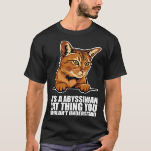 Its a abyssinian cat thing you wouldnt understand T-Shirt