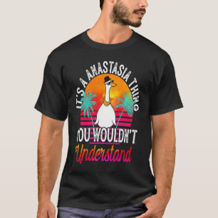 It's A Anastasia Thing You Wouldn't Understand Ana T-Shirt