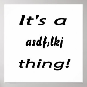 It's a asdf;lkj thing! poster