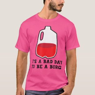 It'S A Bad Day To Be A B.O.R.G. Drinking Design T-Shirt