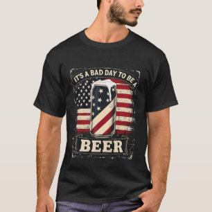 Its A Bad Day To Be A Beer 4th Of July Funny Beer T-Shirt