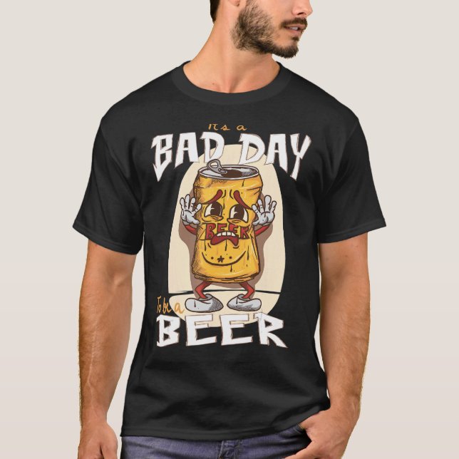 It's A Bad Day To Be A Beer - Funny Beer Drinking T-Shirt (Front)