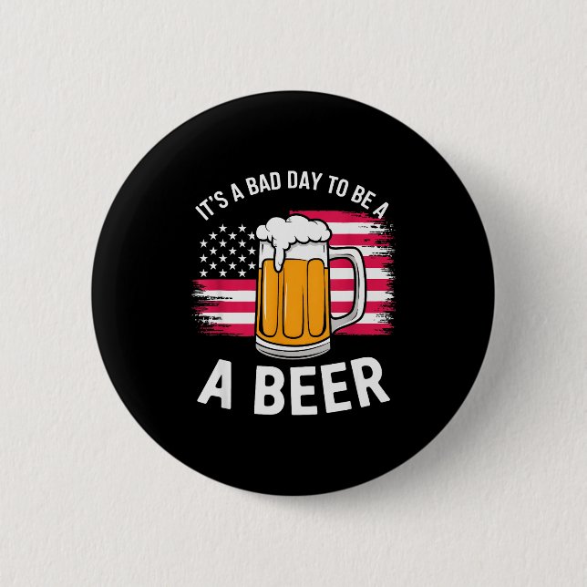 It's A Bad Day To Be A Beer Funny Drinking  6 Cm Round Badge (Front)