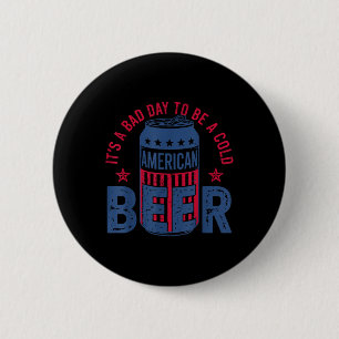 Its A Bad Day To Be A Cold Beer 4th Of July Americ 6 Cm Round Badge