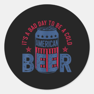 Its A Bad Day To Be A Cold Beer 4th Of July Americ Classic Round Sticker