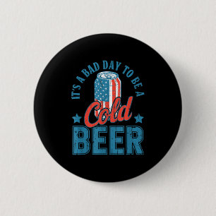 Its A Bad Day To Be A Cold Beer, 4th Of July Drink 6 Cm Round Badge