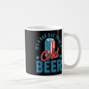 Its A Bad Day To Be A Cold Beer, 4th Of July Drink Coffee Mug