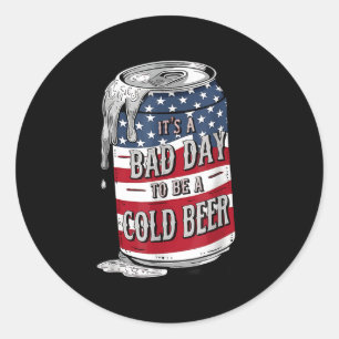 Its A Bad Day To Be A Cold Beer Funny 4th Of July Classic Round Sticker