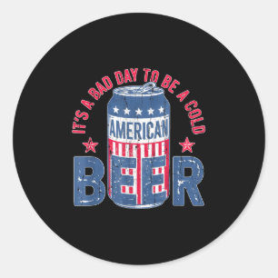 Its A Bad Day To Be A Cold Beer, Funny 4th Of July Classic Round Sticker