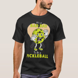 It's A Bad Day To Be A Pickleball Funny T-Shirt