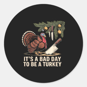 It's A Bad Day To Be A Turkey Funny Turkey Christm Classic Round Sticker