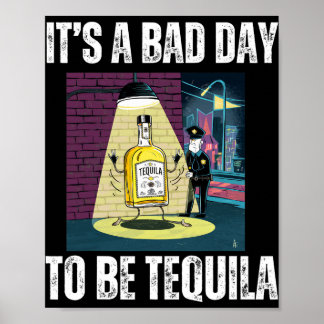 It's A Bad Day To Be Tequila Drinking Police Funny Poster