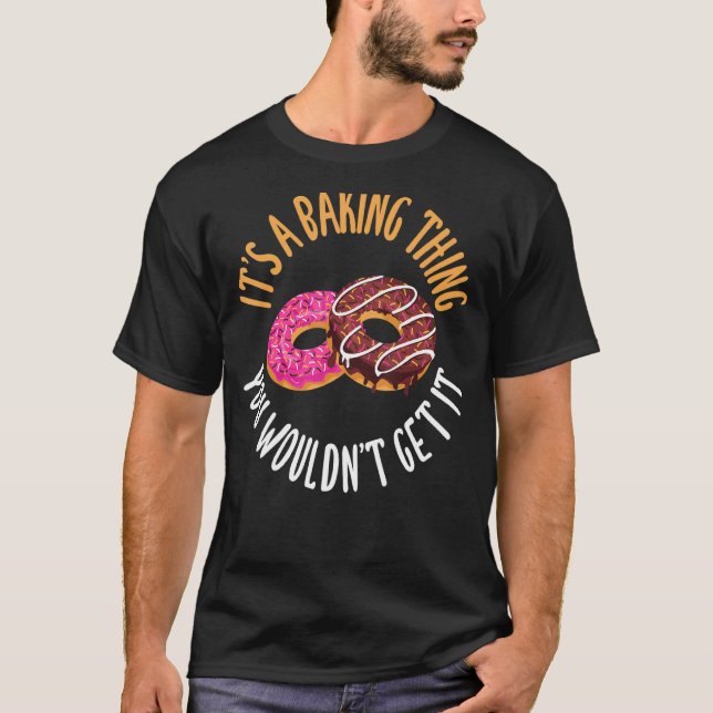 Its a Baking Thing you would not get it Cooking Ba T-Shirt (Front)