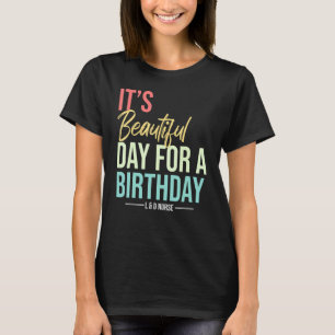 It's A Beautiful Day For A Birthday for L and D Nu T-Shirt