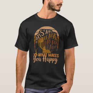 Its A Beautiful Day For Learning Do What Makes You T-Shirt
