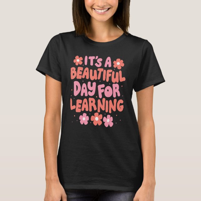 It's A Beautiful Day For Learning  School Teacher  T-Shirt (Front)