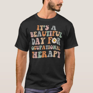 It's A Beautiful Day for Occupational Therapy Sens T-Shirt