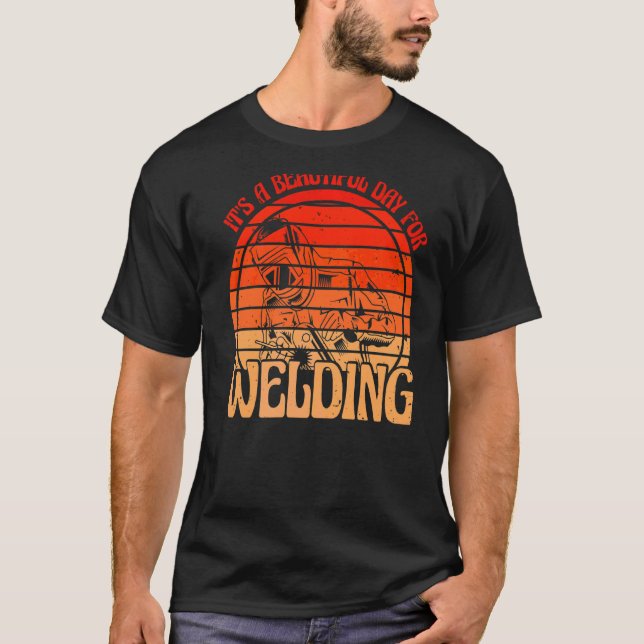 It's A Beautiful Day For Welding T-Shirt (Front)