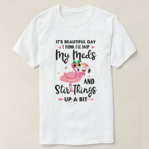 It's A Beautiful Day I Think I'll Skip My Meds Fla T-Shirt