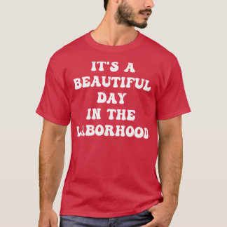 Its A Beautiful Day In the Laborhood 7 T-Shirt