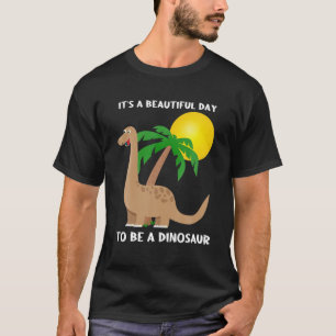 It's A Beautiful Day To Be A Dinosaur Design T-Shirt