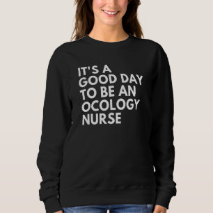 It's A Beautiful Day To Be An Oncology Nurse Sweatshirt