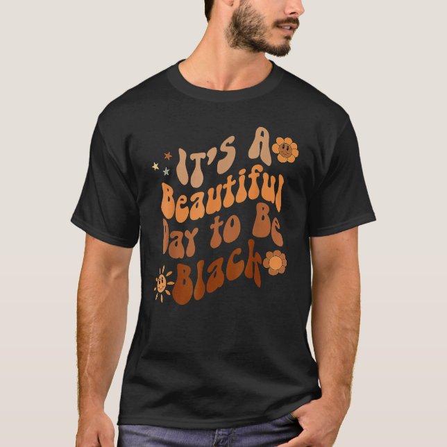 Its A Beautiful Day To Be Black Groovy Black Histo T-Shirt (Front)