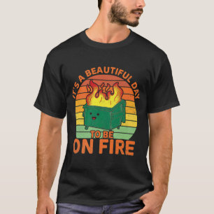It's a beautiful day to be on fire dumpster fire T-Shirt