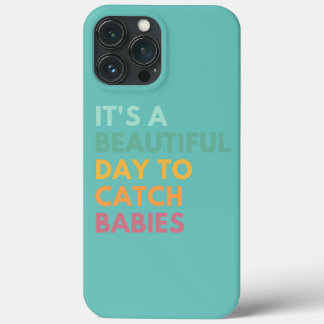 It's A Beautiful Day To Catch Babies Midwife LD iPhone 13 Pro Max Case