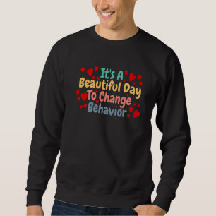 Its A Beautiful Day To Change Behaviour Analyst Sweatshirt