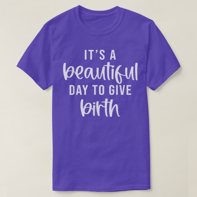 Its A Beautiful Day To Give Birth Funny Doula Life T-Shirt (Design Front)