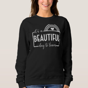 It's A Beautiful Day To Learn Teacher Life Rainbow Sweatshirt