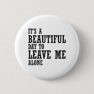it's a beautiful day to leave me alone 6 cm round badge
