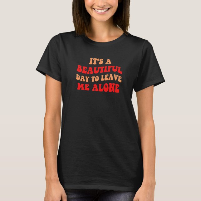 It's A Beautiful Day To Leave Me Alone Antisocial  T-Shirt (Front)