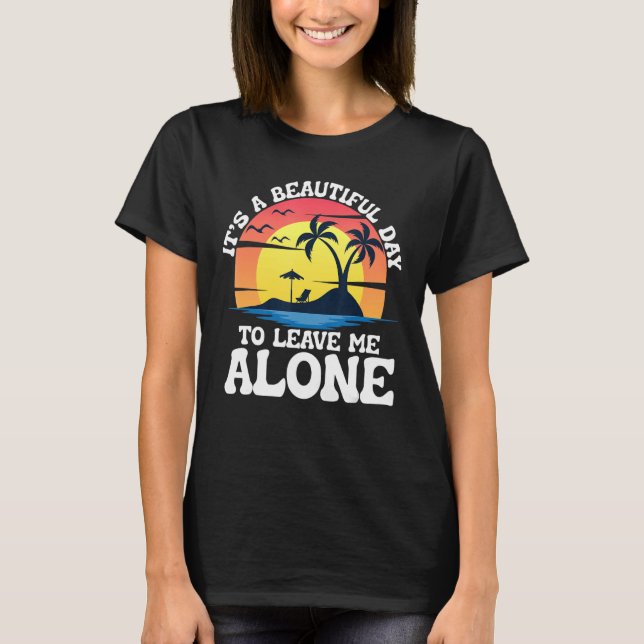 It's a beautiful day to leave me alone  beach life T-Shirt (Front)
