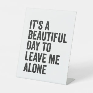 It's a Beautiful Day to Leave Me Alone Funny Gift  Pedestal Sign
