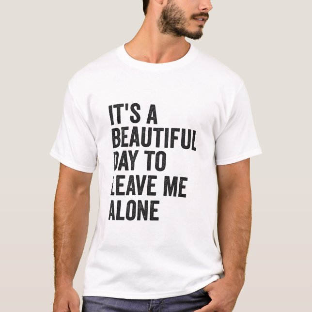 It's a Beautiful Day to Leave Me Alone Funny Gift  T-Shirt (Front)