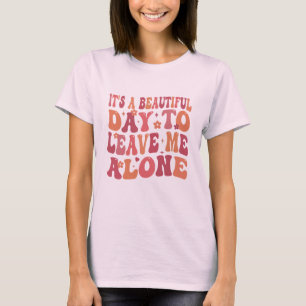 Its a Beautiful Day to Leave Me Alone Funny Groovy T-Shirt