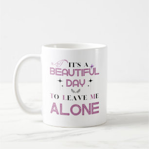 It's A Beautiful Day To Leave Me Alone Funny Quote Coffee Mug