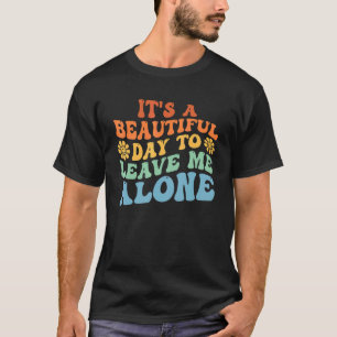 It's A Beautiful Day To Leave Me Alone Groovy Re T-Shirt