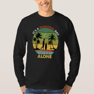 It's A Beautiful Day To Leave Me Alone Sarcastic A T-Shirt