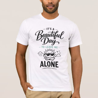It's a Beautiful Day to Leave Me Alone T-Shirt