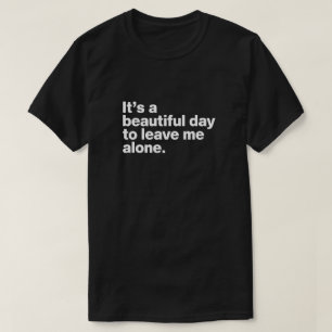 It's a beautiful day to leave me alone T-Shirt