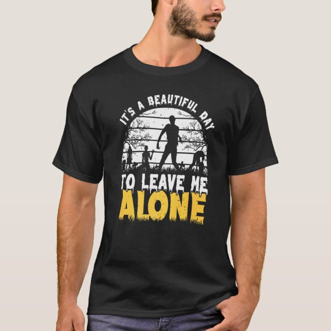 Its A Beautiful Day To Leave Me Alone Zombie Intro T-Shirt (Front)