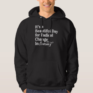 It's A Beautiful Day To Radical Change In Nursing Hoodie
