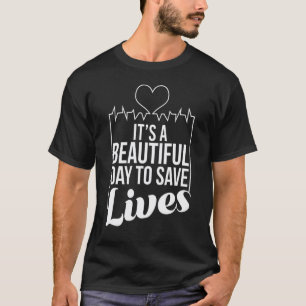 Its A Beautiful Day To Save Lives Nurse T-Shirt