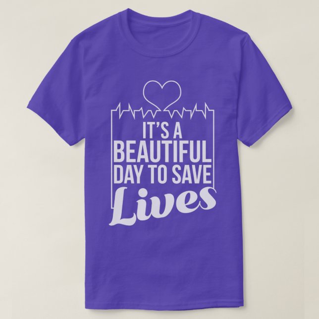 Its A Beautiful Day To Save Lives Nurse T-Shirt (Design Front)