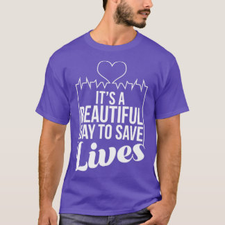 Its A Beautiful Day To Save Lives Nurse T-Shirt