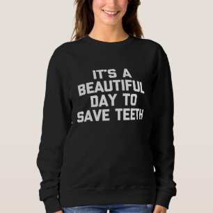 Its A Beautiful Day To Save Teeth Funny Dentist Sweatshirt